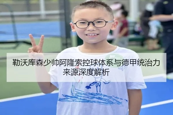勒沃库森少帅阿隆索控球体系与德甲统治力来源深度解析