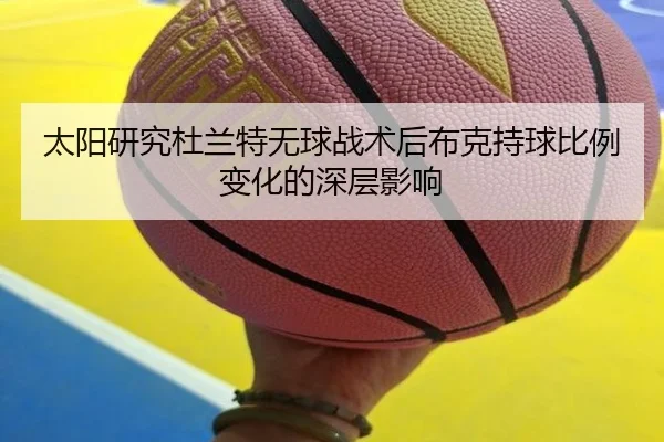 太阳研究杜兰特无球战术后布克持球比例变化的深层影响